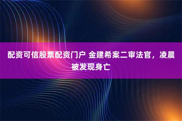 配资可信股票配资门户 金建希案二审法官，凌晨被发现身亡